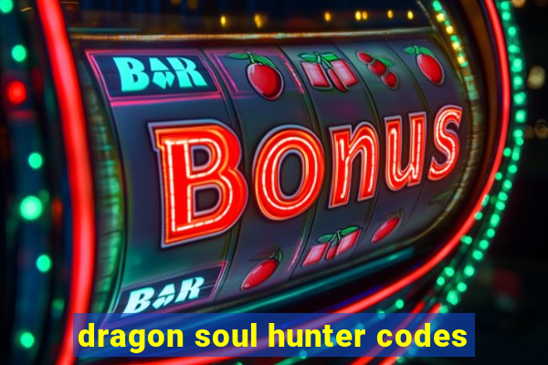 dragon soul hunter codes